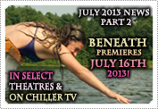 July 2013 News Part 2: EXCLUSIVE: 'BENEATH' PREMIERES ON THE 16TH JULY 2013 IN THE USA!